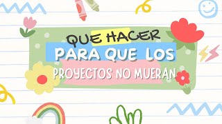 QUE HACER PARA  QUE  LOS PROYECTOS NO MUERAN