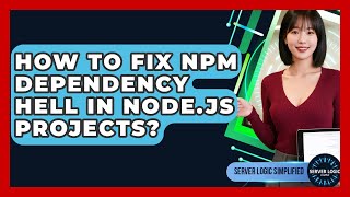 How To Fix Npm Dependency Hell In Node.js Projects? - Server Logic Simplified