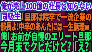 【スカッとする話】俺が売上100億の大企業の社長と知らない同級生が「私の旦那は院卒で一流企業勤務のエリート部長よ！中卒底辺のあんたには一生無理w」俺「お前が自慢してるエリート旦那、今月末でク