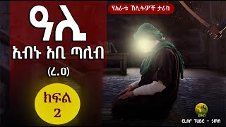 ዓሊ ኢብኑ አቢ ጣሊብ (ረ.ዐ) - ክፍል 2/5 || የሶሃቦች ታሪክ ||  @ElafTubeSIRA