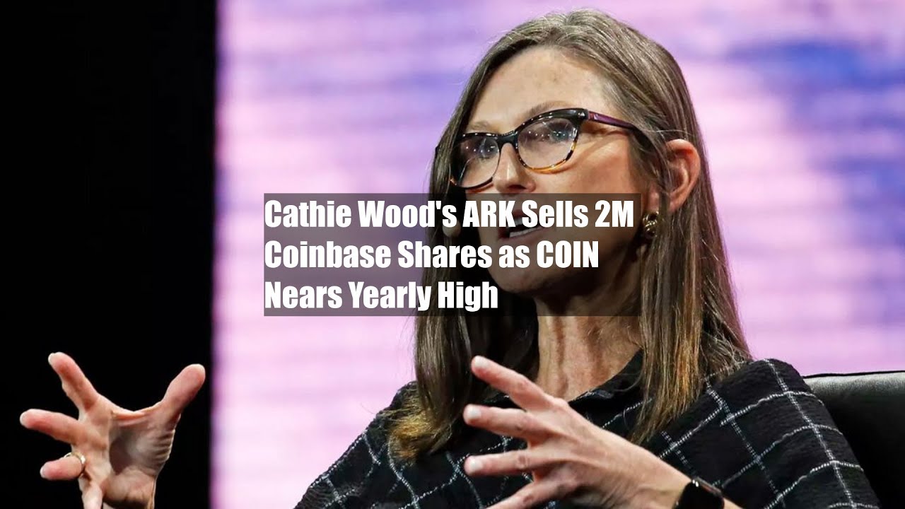 Cathie Wood's ARK Sells $12M Coinbase Shares As COIN Nears Yearly High ...