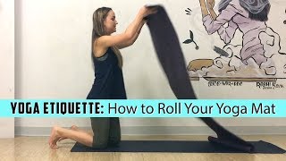 Yoga Etiquette - How to Properly Roll Your Yoga Mat and Why