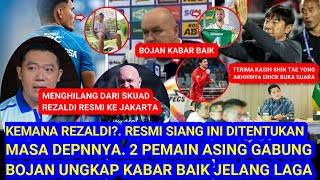 😱Rezaldi Menghilang,RESMI Ke Jakarta.Masa Depan ditentukan Siang Ini. Bojan Kabar Baik.RESMI 2 Asing