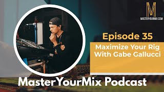 Master Your Mix Podcast: EP 35: Maximize Your Rig With Gabe Gallucci