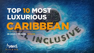 Experience LUXURY at 2025's Top 10 Best All Inclusive | Caribbean Resorts