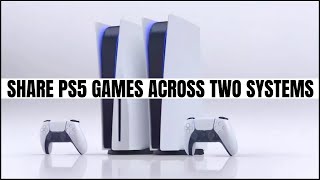 How to Share PS5 Digital Games Between Two Systems