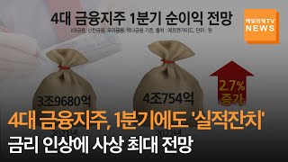 [매일경제TV 뉴스] 4대 금융지주, 1분기에도 '실적잔치', 금리 인상에 사상 최대 전망