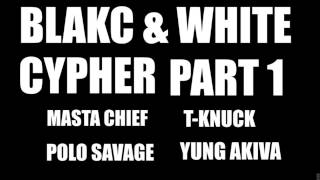 BLAKC \u0026 WHITE CYPHER PT. 1 - POLO SAVAGE x MASTA CHIEF x T-KNUCK x YUNG AKIVA (PROD. BY NICK WIZ)