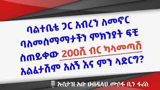 ባልተቤቴ ጋር አብረን ለመኖር ባለመስማማታችን ምክንያት ፍቺ ስጠይቀው 200ሺ ብር ካላመጣሽ አልፈታሽም አለኝ እና ምን ላድርግ❓ ኡስታዝ አቡ ዐብዲላህ ሙሶፋ