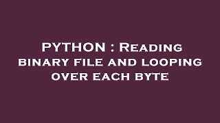 PYTHON : Reading binary file and looping over each byte