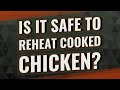 Is it safe to reheat cooked chicken?