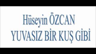 Hüseyin ÖZCAN   Yuvasız Bir Kuş Gibi