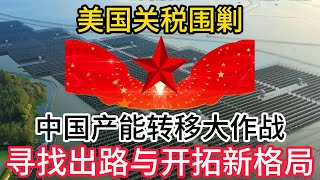 美国关税围剿：中国产能转移大作战，寻找出路与开拓新格局