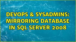 DevOps & SysAdmins: Mirroring database in sql server 2008 (2 Solutions!!)