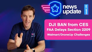 Drone News: DJI’s CES ban, FAA Delays Section 2209, Walmart/DroneUp Challenges