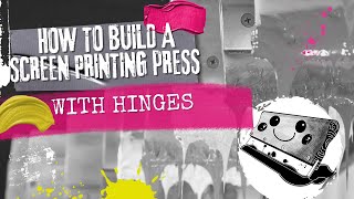 HOW TO BUILD A SCREEN PRINTING PRESS WITH HINGES