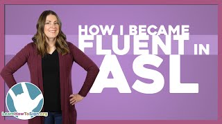 How I Became Fluent in ASL