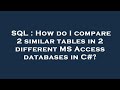 SQL : How do I compare 2 similar tables in 2 different MS Access databases in C#?