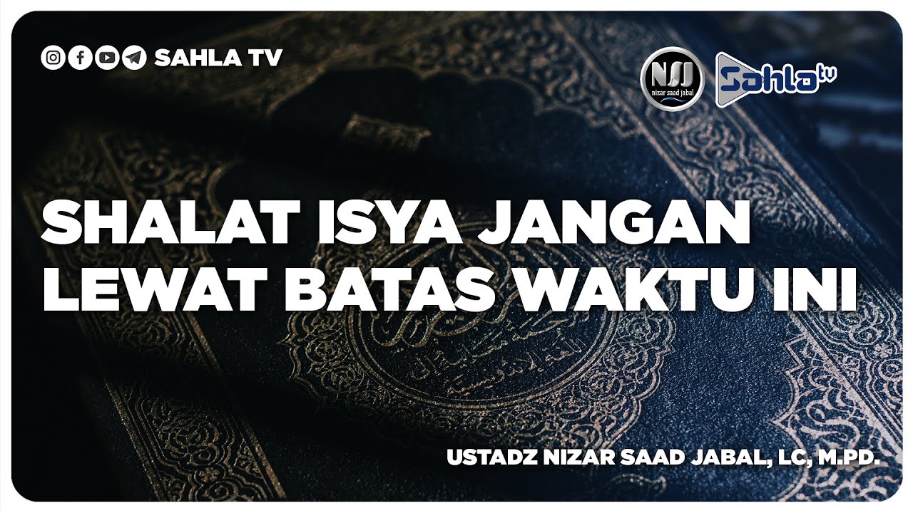 SHOLAT ISYA JANGAN LEWAT BATAS WAKTU INI - Ustadz Nizar Saad Jabal, Lc ...