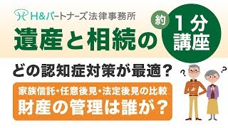 認知症対策 誰が財産を管理する？～家族信託・法定後見・任意後見の比較｜弁護士法人H\u0026パートナーズ 遺産と相続の約1分講座