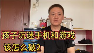 孩子沉迷手机与游戏该如何破解2How to solve the problem of children being addicted to mobile phones and games