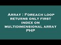 Array : Foreach loop returns only first index on multidimensional array PHP