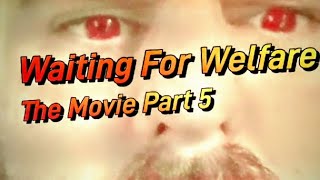 Waiting For Welfare The Movie (Part 5) \