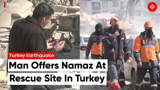 Watch: This man was seen offering Namaz prayers at a rescue site in earthquake-hit Turkey