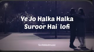 Ye Jo Halka Halka Suroor Hai Lofi Mix | Scribbled Music (Slowed + Reverb)