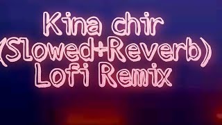 Kina Chir (Slowed+Reverb) |Kaushik Rai | Kina Chir lofi remix| Lofi flip |