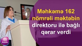 Məhkəmə 162 nömrəli məktəbin direktoru ilə bağlı qərar verdi