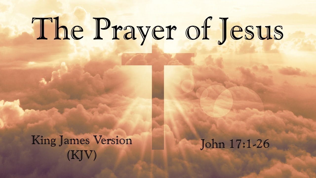 The Prayer Of Jesus, John 17 (KJV), Very Powerful Prayer - YouTube