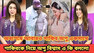 অবশেষে আবারও সাকিব খান অপু বিশ্বাস একসাথে !! এ কি বললো অপু বিশ্বাস || Shakib khan //apu Biswas