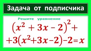 Жесть от подписчика (x^2+3x-2)^2+3*(x^2+3x -2)-2=x