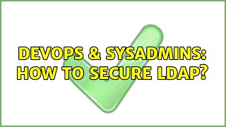 DevOps & SysAdmins: How to secure LDAP? (3 Solutions!!)