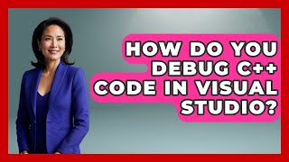 How Do You Debug C++ Code in Visual Studio? - Learn To Troubleshoot