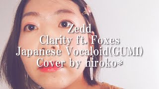 【日本語カバー】Zedd - Clarity ft. Foxes Japanese Vocaloid(GUMI) Cover by hiroko*