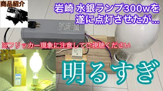 【商品紹介】フリッカー現象注意  遂に水銀ランプを点灯させたら明るすぎた[岩崎電気  アイ水銀ランプ HF300X]