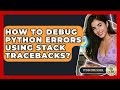 How To Debug Python Errors Using Stack Tracebacks? - Python Code School
