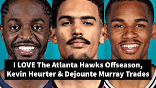 I LOVE The Atlanta Hawks' Offseason, Kevin Heurter & Dejounte Murray Trades