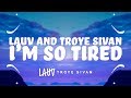 Lauv, Troye Sivan - i'm so tired (Lyrics) 🎵
