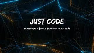 Just Code: fixing TypeScript function overloads