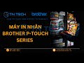 Máy in nhãn Brother P-Touch Series | ⓿❾❻❹❾❸❼❺❼❼ | TNTECHCO.COM.VN