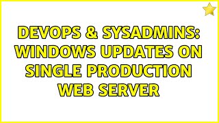 DevOps & SysAdmins: Windows Updates On Single Production Web Server (3 Solutions!!)