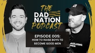 The Dad Nation Podcast Ep 005: How to raise boys to become good men w/Dennis Morolda