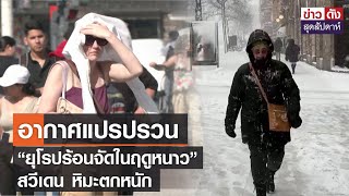 อากาศแปรปรวน “ยุโรปร้อนจัดในฤดูหนาว” สวีเดน หิมะตกหนัก | ข่าวดัง สุดสัปดาห์ 11-3-66