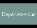 how to pronounce dépêchez vous hurry up correctly in french