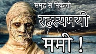 समुद्र से निकली रहस्यमयी ममी|आखिर क्या है इस ममी का रहस्य |ममी वीडियो|Mysterious MUMMY Found in SEA