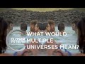 What Would Multiple Universes Mean? | Episode 507 | Closer To Truth