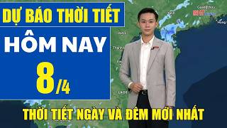 Dự báo thời tiết hôm nay mới nhất ngày 8/4 | Dự báo thời tiết 3 ngày tới